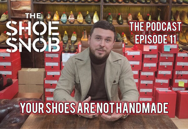 The Podcast – Ep. 11 – Your Shoes Are Not Handmade